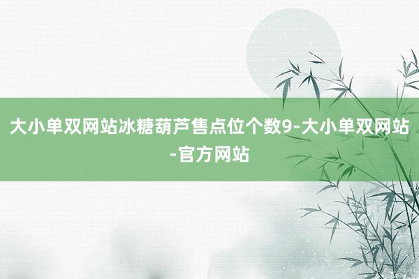 大小单双网站冰糖葫芦售点位个数9-大小单双网站-官方网站