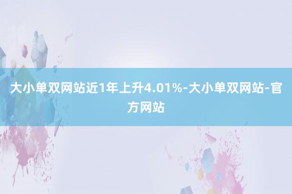 大小单双网站近1年上升4.01%-大小单双网站-官方网站