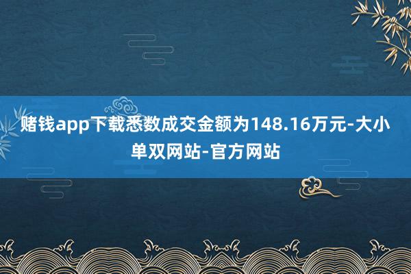 赌钱app下载悉数成交金额为148.16万元-大小单双网站-官方网站