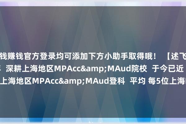 赌钱赚钱官方登录均可添加下方小助手取得哦！ 【述飞考研】竖立于2016年  深耕上海地区MPAcc&MAud院校  于今已近 850位学生  被上海地区MPAcc&MAud登科  平均 每5位上海MPAcc&MAud院校  上岸学生 就有1位来自述飞 发布于：上海市-大小单双网站-官方网站