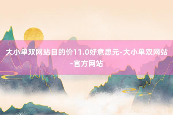 大小单双网站目的价11.0好意思元-大小单双网站-官方网站