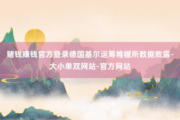 赌钱赚钱官方登录德国基尔运筹帷幄所数据败露-大小单双网站-官方网站