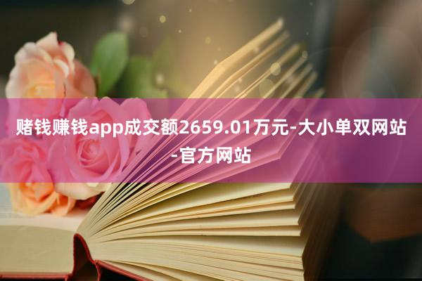 赌钱赚钱app成交额2659.01万元-大小单双网站-官方网站