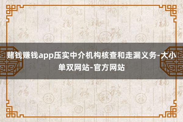 赌钱赚钱app压实中介机构核查和走漏义务-大小单双网站-官方网站